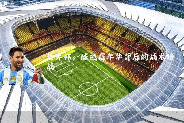 世界杯：球迷嘉年华背后的战术暗战