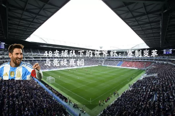 48支球队下的世界杯：赛制变革与竞技真相