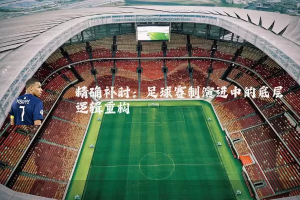 精确补时：足球赛制演进中的底层逻辑重构
