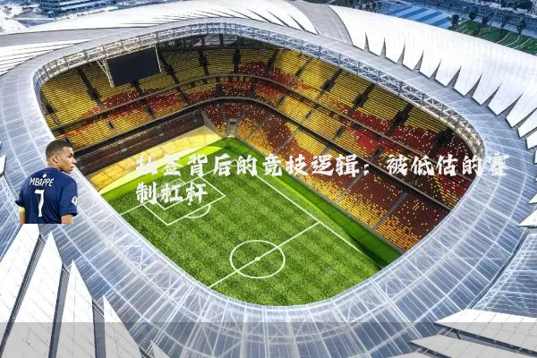 抽签背后的竞技逻辑:被低估的赛制杠杆