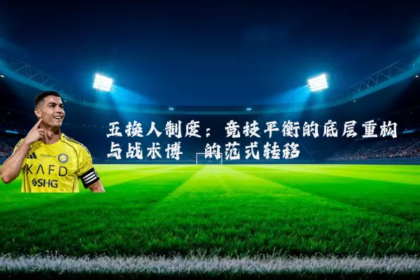 五换人制度:竞技平衡的底层重构与战术博弈的范式转移